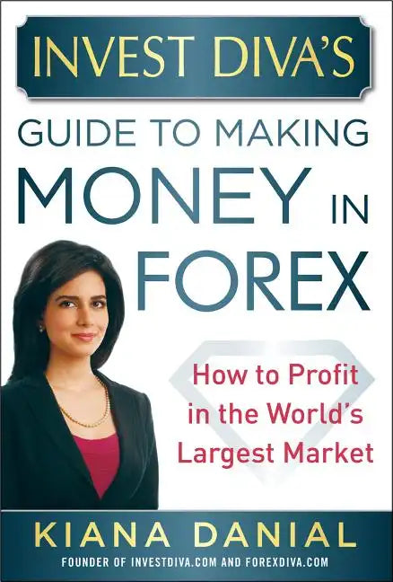 Invest Diva's Guide to Making Money in Forex: How to Profit in the World's Largest Market - Hardcover