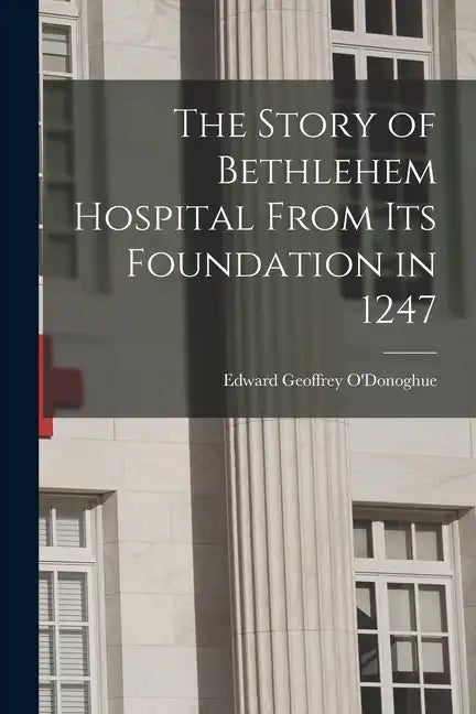The Story of Bethlehem Hospital From its Foundation in 1247 - Paperback