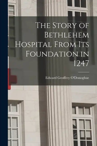 The Story of Bethlehem Hospital From its Foundation in 1247 - Paperback