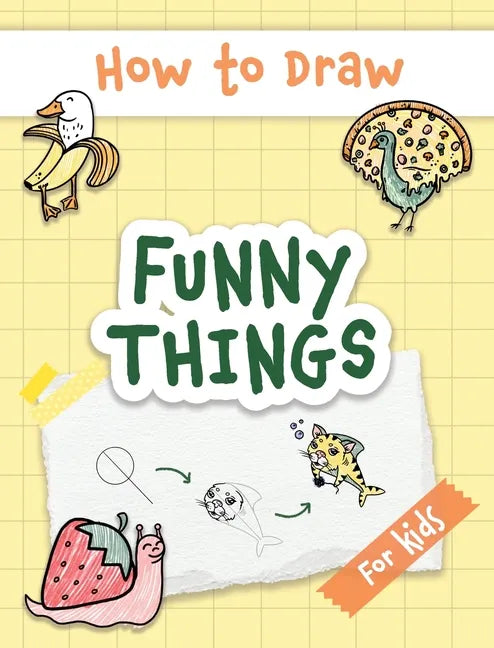 How to Draw Funny Things: Easy and Simple Drawing Book with Step-by-Step Instructions, Perfect for Gifting Children and Beginners on Christmas a - Hardcover