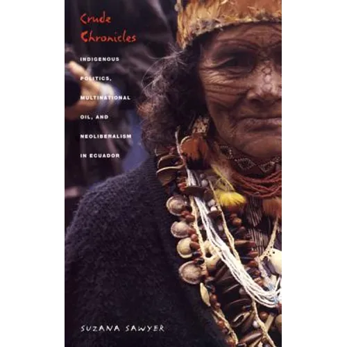 Crude Chronicles: Indigenous Politics, Multinational Oil, and Neoliberalism in Ecuador - Paperback