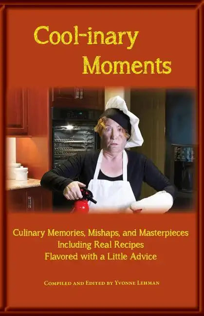 Cool-Inary Moments: Culinary Memories, Mishaps, and Masterpieces Including Real Recipes Flavored with a Little Advice - Paperback