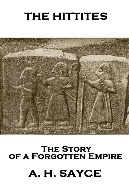 Archibald Henry Sayce - The Hittites: The Story of a Forgotten Empire - Paperback