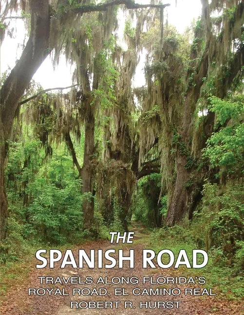 The Spanish Road: Travels Along Florida's Royal Road, El Camino Real - Paperback