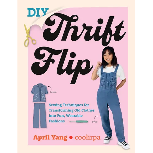 DIY Thrift Flip: Sewing Techniques for Transforming Old Clothes Into Fun, Wearable Fashions - Paperback