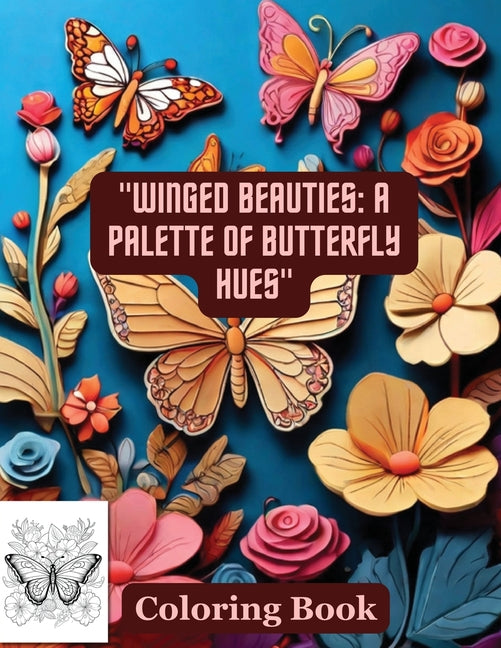 "Winged Beauties: A Palette of Butterfly Hues" Coloring Book: Butterflies & Flowers - Paperback
