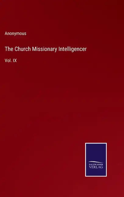 The Church Missionary Intelligencer: Vol. IX - Hardcover