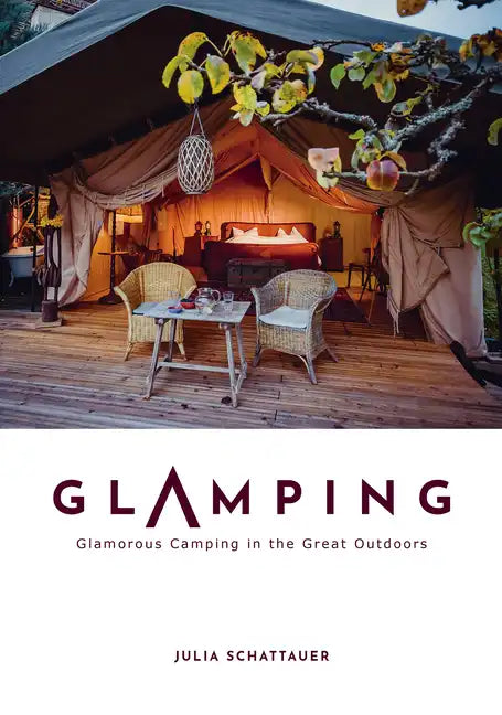 Glamping: Glamorous Camping in the Great Outdoors - Hardcover
