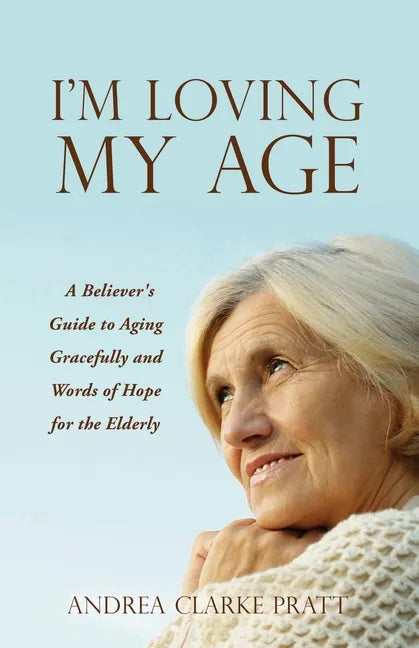 I'm Loving My Age: A Believer's Guide to Aging Gracefully and Words of Hope for the Elderly - Paperback