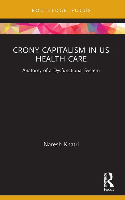 Crony Capitalism in US Health Care: Anatomy of a Dysfunctional System - Paperback