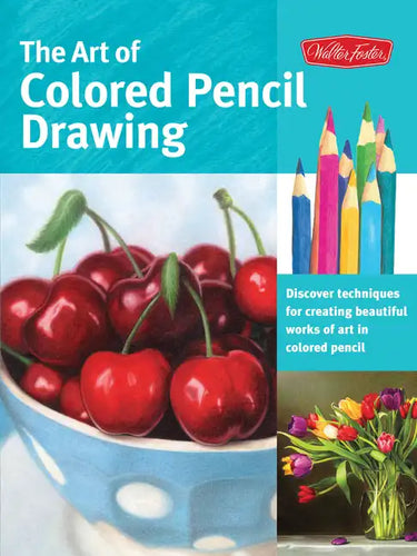The Art of Colored Pencil Drawing: Discover Techniques for Creating Beautiful Works of Art in Colored Pencil - Paperback