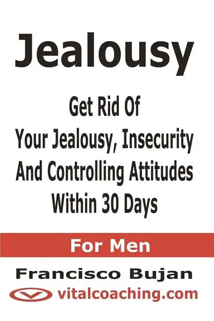 Jealousy - Get Rid Of Your Jealousy, Insecurity And Controlling Attitudes Within 30 Days - For Men - Paperback