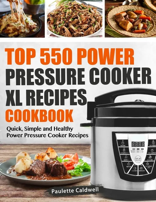 Top 550 Power Pressure Cooker XL Recipes Cookbook: Quick, Simple and Healthy Power Pressure Cooker Recipes - Paperback