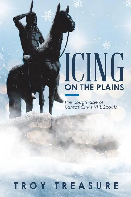 Icing on the Plains: The Rough Ride of Kansas City's NHL Scouts - Paperback