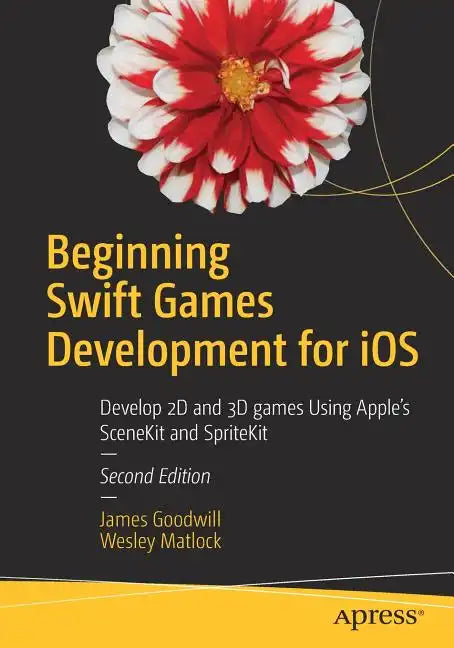 Beginning Swift Games Development for IOS: Develop 2D and 3D Games Using Apple's Scenekit and Spritekit - Paperback