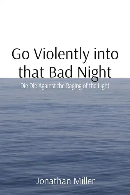 Go Violently into that Bad Night: Die Die Against the Raging of the Light - Paperback
