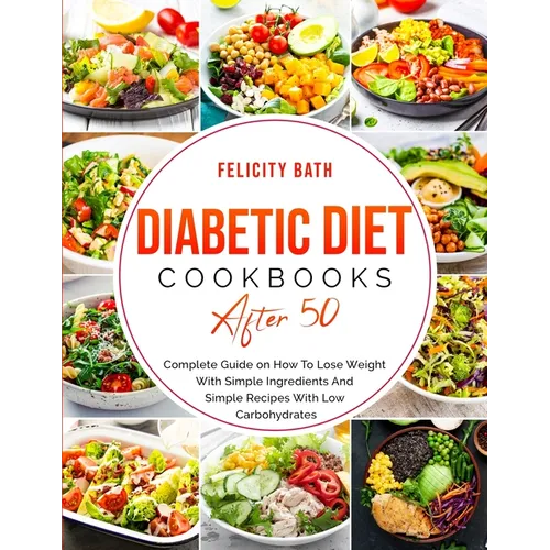 Diabetic Diet Cookbook After 50: Complete Guide on How To Lose Weight With Simple Repices With Low Carbohydrates - Paperback
