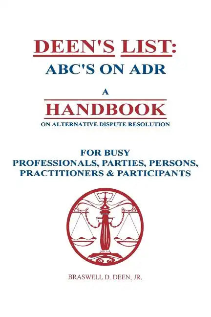 Deen's List: ABC's on ADR, A Handbook on alternative dispute resolution for busy professionals, parties, persons, practitioners, & participants - Paperback