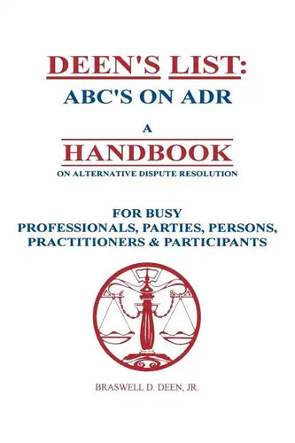 Deen's List: ABC's on ADR, A Handbook on alternative dispute resolution for busy professionals, parties, persons, practitioners, & participants - Paperback