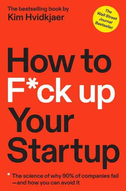 How to F*ck Up Your Startup: The Science Behind Why 90% of Companies Fail--And How You Can Avoid It - Hardcover