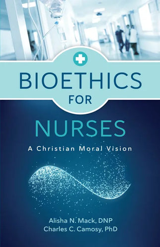 Bioethics for Nurses: A Christian Moral Vision - Paperback