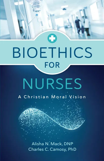 Bioethics for Nurses: A Christian Moral Vision - Paperback