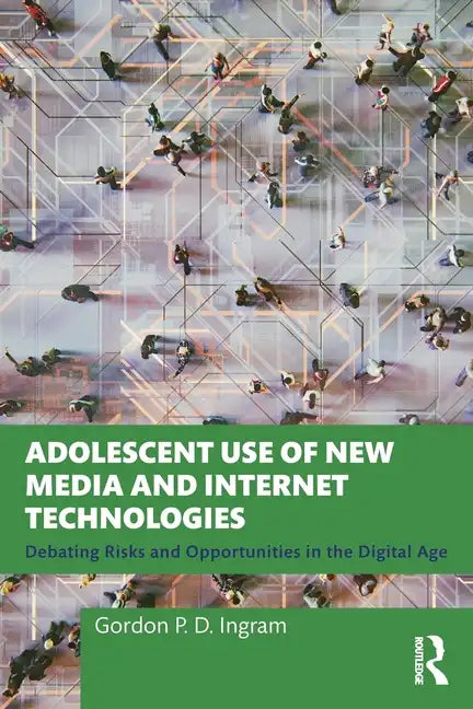 Adolescent Use of New Media and Internet Technologies: Debating Risks and Opportunities in the Digital Age - Paperback