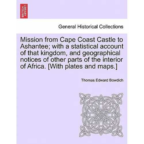 Mission from Cape Coast Castle to Ashantee; with a statistical account of that kingdom, and geographical notices of other parts of the interior of Afr - Paperback