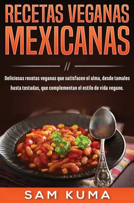 Recetas Veganas Mexicanas: Deliciosas recetas veganas que satisfacen el alma, desde tamales hasta tostadas, que complementan el estilo de vida vegano. - Hardcover