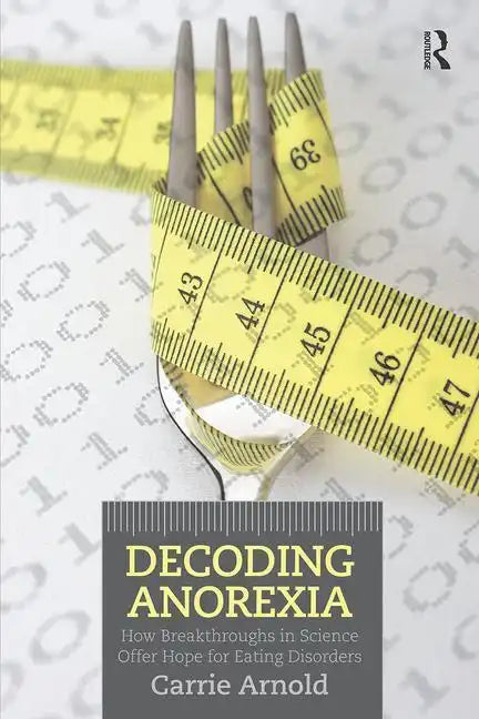Decoding Anorexia: How Breakthroughs in Science Offer Hope for Eating Disorders - Paperback