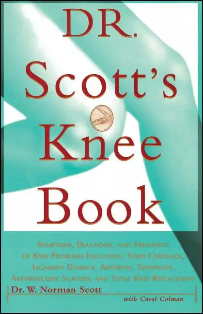 Dr. Scott's Knee Book: Symptoms, Diagnosis, and Treatment of Knee Problems Including Torn Cartilage, Ligament Damage, Arthritis, Tendinitis, Arthrosco - Paperback