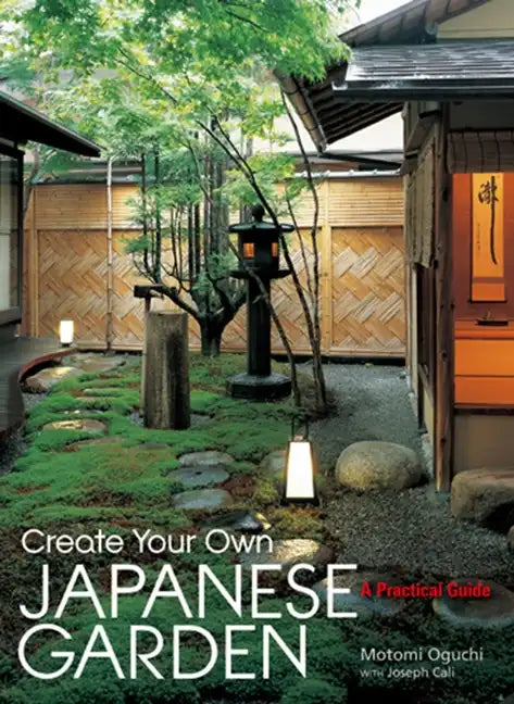 Create Your Own Japanese Garden: A Practical Guide - Hardcover