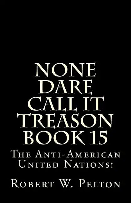 None Dare Call It Treason Book 15: The Anti-American United Nations! - Paperback