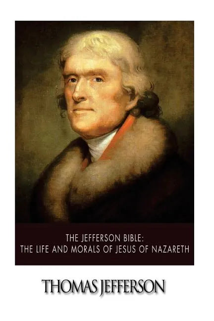 The Jefferson Bible: The Life and Morals of Jesus of Nazareth - Paperback
