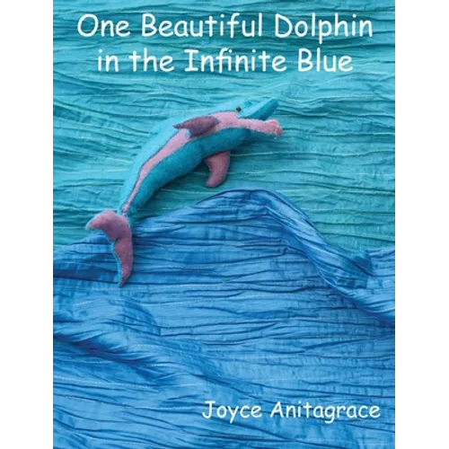 One Beautiful Dolphin in the Infinite Blue - Hardcover