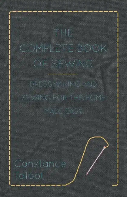The Complete Book of Sewing - Dressmaking and Sewing for the Home Made Easy - Paperback