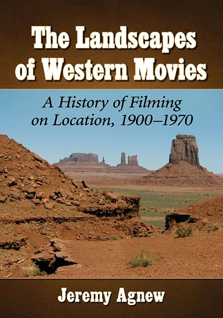 The Landscapes of Western Movies: A History of Filming on Location, 1900-1970 - Paperback