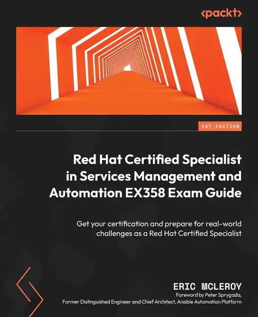Red Hat Certified Specialist in Services Management and Automation EX358 Exam Guide: Get your certification and prepare for real-world challenges as a - Paperback