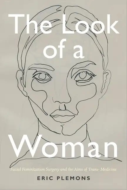 The Look of a Woman: Facial Feminization Surgery and the Aims of Trans- Medicine - Paperback