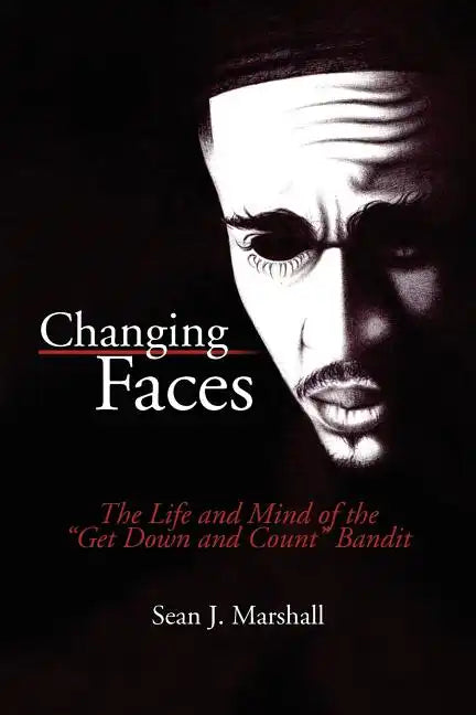 Changing Faces: The Life and Mind of the ''Get Down and Count'' Bandit - Paperback