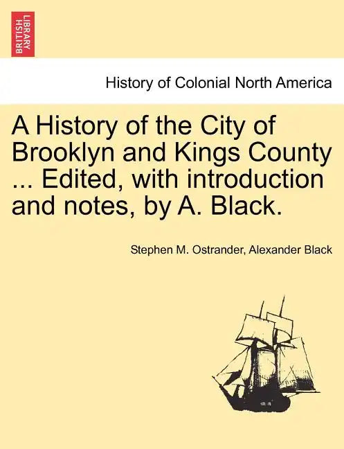 A History of the City of Brooklyn and Kings County ... Edited, with Introduction and Notes, by A. Black. - Paperback