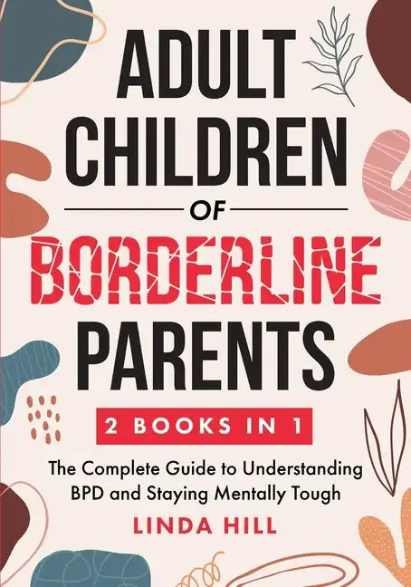 Adult Children of Borderline Parents: The Complete Guide to Understanding BPD and Staying Mentally Tough (Break Free and Recover from Unhealthy Relati - Paperback