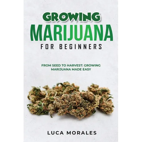 Growing Marijuana for Beginners: From Seed to Harvest: Growing Marijuana Made Easy - Paperback