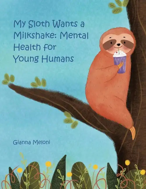 My Sloth Wants a Milkshake: Mental Health for Young Humans - Paperback