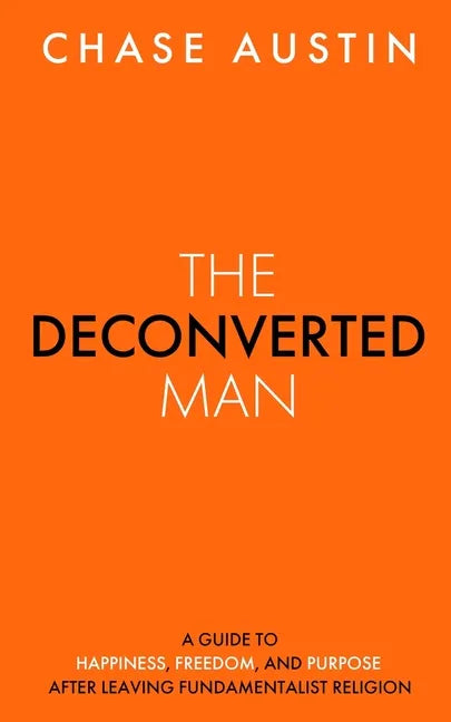 The Deconverted Man: A Guide to Happiness, Freedom, and Purpose After Leaving Fundamentalist Religion - Paperback