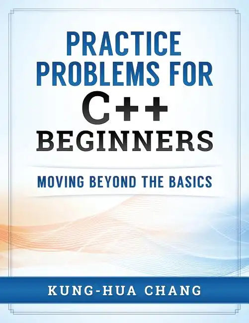 Practice Problems for C++ Beginners: Moving Beyond the Basics - Paperback