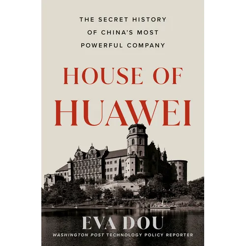 House of Huawei: The Secret History of China's Most Powerful Company - Hardcover