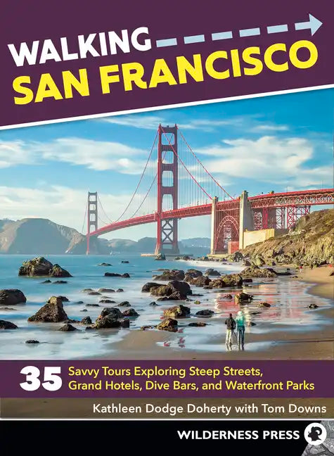 Walking San Francisco: 35 Savvy Tours Exploring Steep Streets, Grand Hotels, Dive Bars, and Waterfront Parks - Paperback