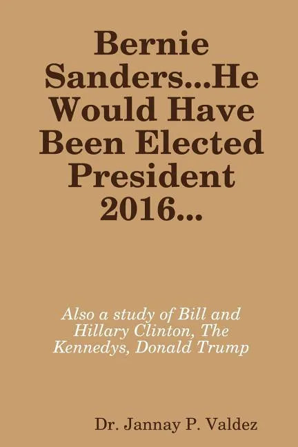 Bernie Sanders...He Would Have Been Elected President 2016 - Paperback