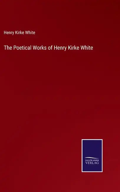 The Poetical Works of Henry Kirke White - Hardcover